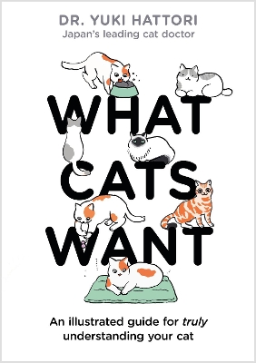 What Cats Want: An Illustrated Guide for Truly Understanding Your Cat book