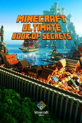 Minecraft: Ultimate Book of Secrets: Unbelievable Minecraft Secrets You Coudn't Imagine Before! book