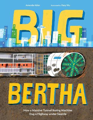 Big Bertha: How a Massive Tunnel Boring Machine Dug a Highway under Seattle book