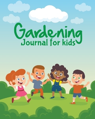 Gardening Journal For Kids: The purpose of this Garden Journal is to keep all your various gardening activities and ideas organized in one easy to find spot. book