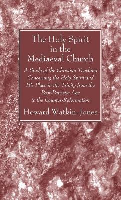 The Holy Spirit in the Mediaeval Church by Howard Watkin-Jones