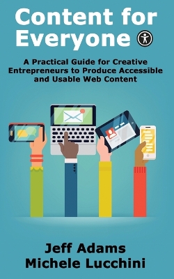 Content for Everyone: A Practical Guide for Creative Entrepreneurs to Produce Accessible and Usable Web Content book