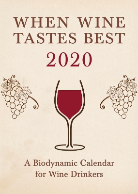 When Wine Tastes Best: A Biodynamic Calendar for Wine Drinkers: 2020: 2020 book