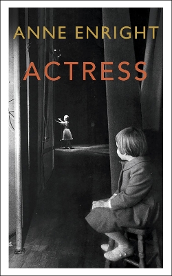 Actress: LONGLISTED FOR THE WOMEN’S PRIZE by Anne Enright
