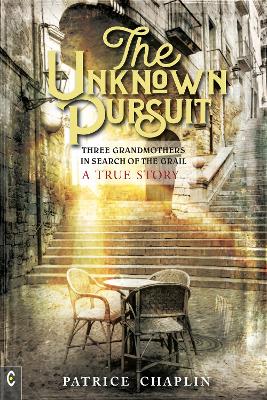 The Unknown Pursuit: Three Grandmothers in Search of the Grail - A True Story book