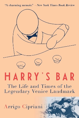 Harry's Bar: The Life and Times of the Legendary Venice Landmark by Arrigo Cipriani