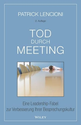 Tod durch Meeting: Eine Leadership-Fabel zur Verbesserung Ihrer Besprechungskultur book