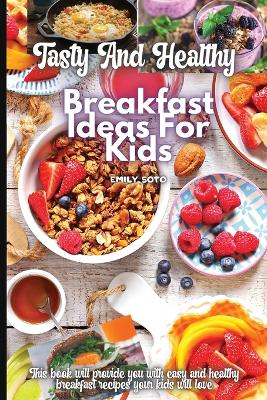 Tasty And Healthy Breakfast Ideas For Kids book