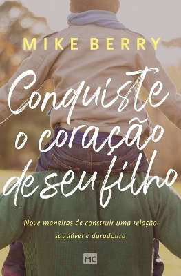 Conquiste o coração de seu filho: Nove maneiras de construir uma relação saudável e duradoura book