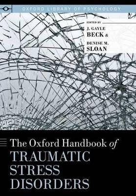 Oxford Handbook of Traumatic Stress Disorders by J. Gayle Beck