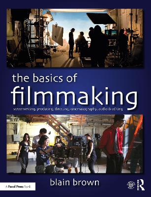 The Basics of Filmmaking: Screenwriting, Producing, Directing, Cinematography, Audio, & Editing book