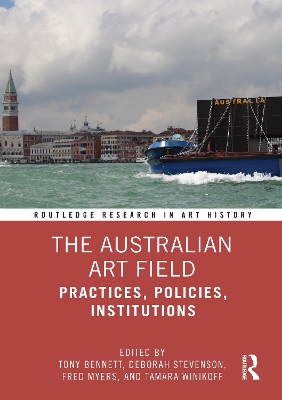 The Australian Art Field: Practices, Policies, Institutions by Tony Bennett