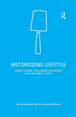 Historicizing Lifestyle: Mediating Taste, Consumption and Identity from the 1900s to 1970s by David Bell