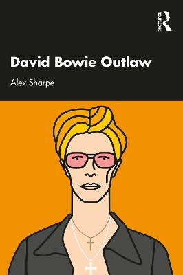 David Bowie Outlaw: Essays on Difference, Authenticity, Ethics, Art & Love by Alex Sharpe