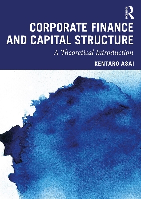 Corporate Finance and Capital Structure: A Theoretical Introduction by Kentaro Asai