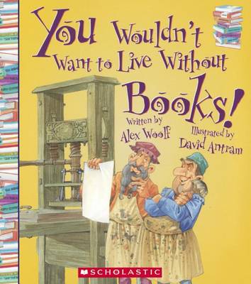 You Wouldn't Want to Live Without Books! by Alex Woolf