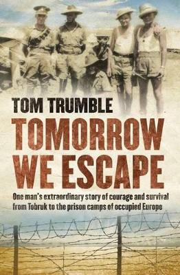Tomorrow We Escape: One man's extraordinary story of courage and survival from Tobruk to the prison camps of occupied Europe book