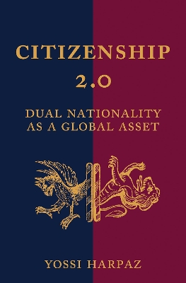 Citizenship 2.0: Dual Nationality as a Global Asset by Yossi Harpaz