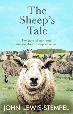 The Sheep’s Tale: The story of our most misunderstood farmyard animal by John Lewis-Stempel