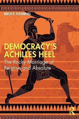 Democracy’s Achilles Heel: The Rocky Marriage of Relative and Absolute by Bruce Fleming