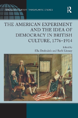 The American Experiment and the Idea of Democracy in British Culture, 1776�1914 by Ella Dzelzainis