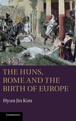 The Huns, Rome and the Birth of Europe by Hyun Jin Kim