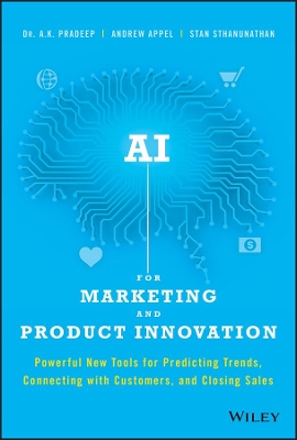 AI for Marketing and Product Innovation: Powerful New Tools for Predicting Trends, Connecting with Customers, and Closing Sales book