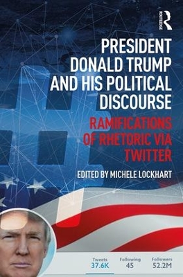 President Donald Trump and His Political Discourse: Ramifications of Rhetoric via Twitter by Michele Lockhart