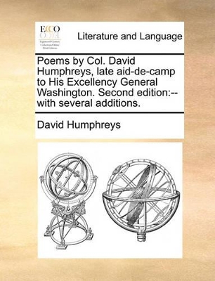 Poems by Col. David Humphreys, Late Aid-de-Camp to His Excellency General Washington. Second Edition: With Several Additions. book