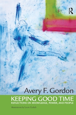Keeping Good Time: Reflections on Knowledge, Power and People by Avery Gordon