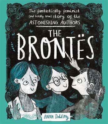 The Brontes: The Fantastically Feminist (and Totally True) Story of the Astonishing Authors by Anna Doherty