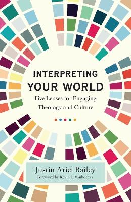 Interpreting Your World – Five Lenses for Engaging Theology and Culture book