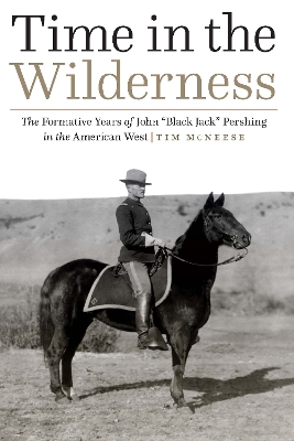 Time in the Wilderness: The Formative Years of John “Black Jack” Pershing in the American West book