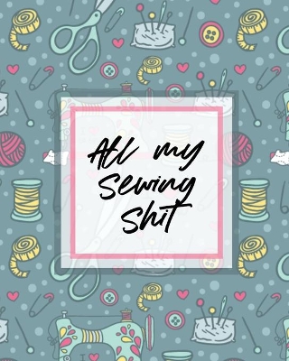 All My Sewing Shit: For Beginners Yards of Fabric Quick Stitch Designs book