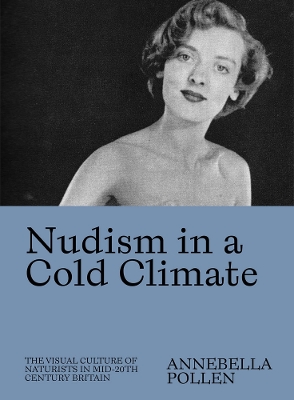 Nudism in a Cold Climate: The Visual Culture of Naturists in Mid-20th Century Britain book
