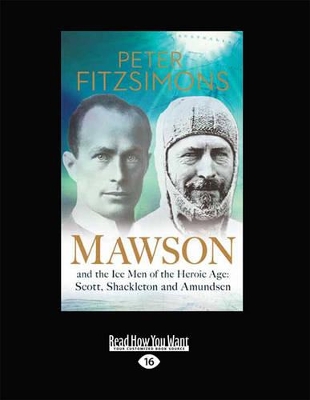 Mawson: And the Ice Men of the Heroic Age: Scott, Shackleton and Amundsen by Peter FitzSimons