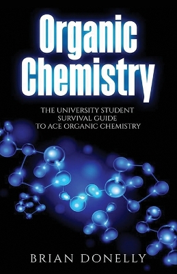 Organic Chemistry: The University Student Survival Guide to Ace Organic Chemistry (Science Survival Guide Series) book