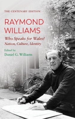 The Centenary Edition Raymond Williams: Who Speaks for Wales? Nation, Culture, Identity by Raymond Williams