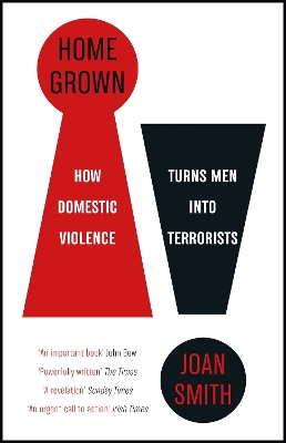 Home Grown: How Domestic Violence Turns Men Into Terrorists by Joan Smith
