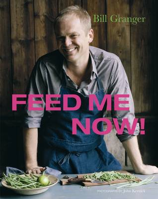 Feed Me Now: Food for Modern Families by Bill Granger