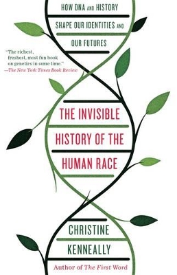 Invisible History of the Human Race: How DNA and History Shape Our Identities and Our Futures by Christine Kenneally