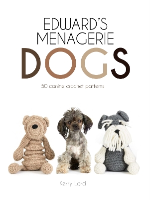 Edward's Menagerie: Dogs: 50 canine crochet patterns by Kerry Lord