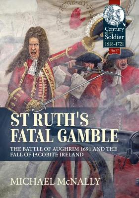 St. Ruth's Fatal Gamble: The Battle of Aughrim 1691 and the Fall of Jacobite Ireland by Michael McNally