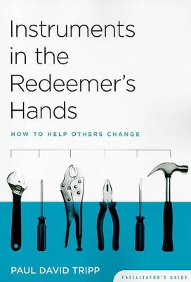 Instruments in the Redeemer's Hands by Paul David Tripp