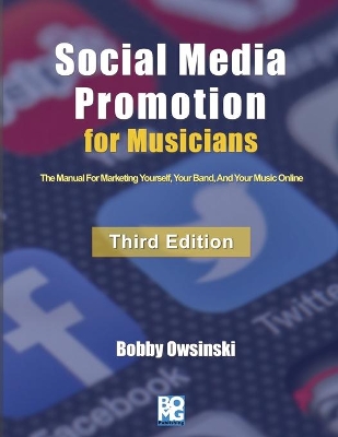 Social Media Promotion For Musicians - Third Edition: The Manual For Marketing Yourself, Your Band, And Your Music Online book