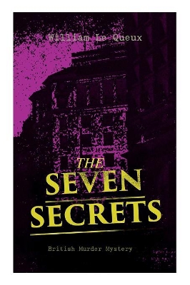 THE SEVEN SECRETS (British Murder Mystery): Whodunit Classic by William Le Queux