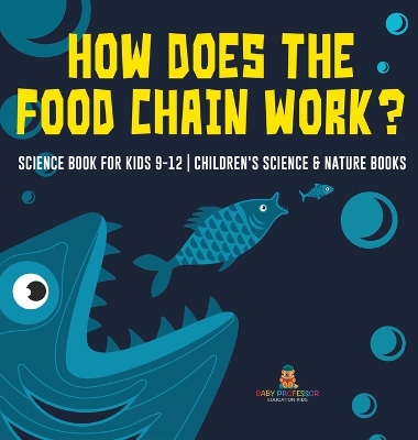 How Does the Food Chain Work? - Science Book for Kids 9-12 Children's Science & Nature Books by Baby Professor