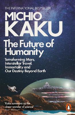 The The Future of Humanity: Terraforming Mars, Interstellar Travel, Immortality, and Our Destiny Beyond by Michio Kaku
