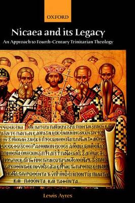 Nicaea and its Legacy by Lewis Ayres