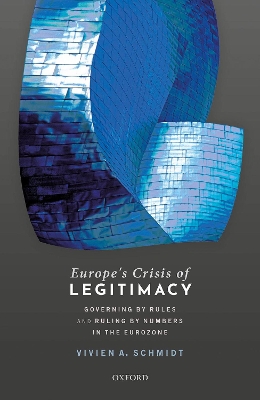Europe's Crisis of Legitimacy: Governing by Rules and Ruling by Numbers in the Eurozone book